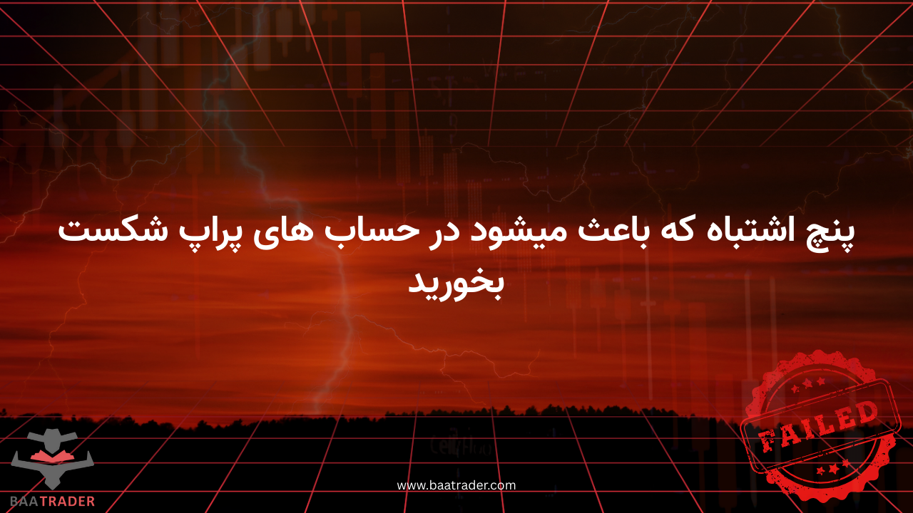 5 اشتباه که باعث می‌شود در حساب پراپ شکست بخورید